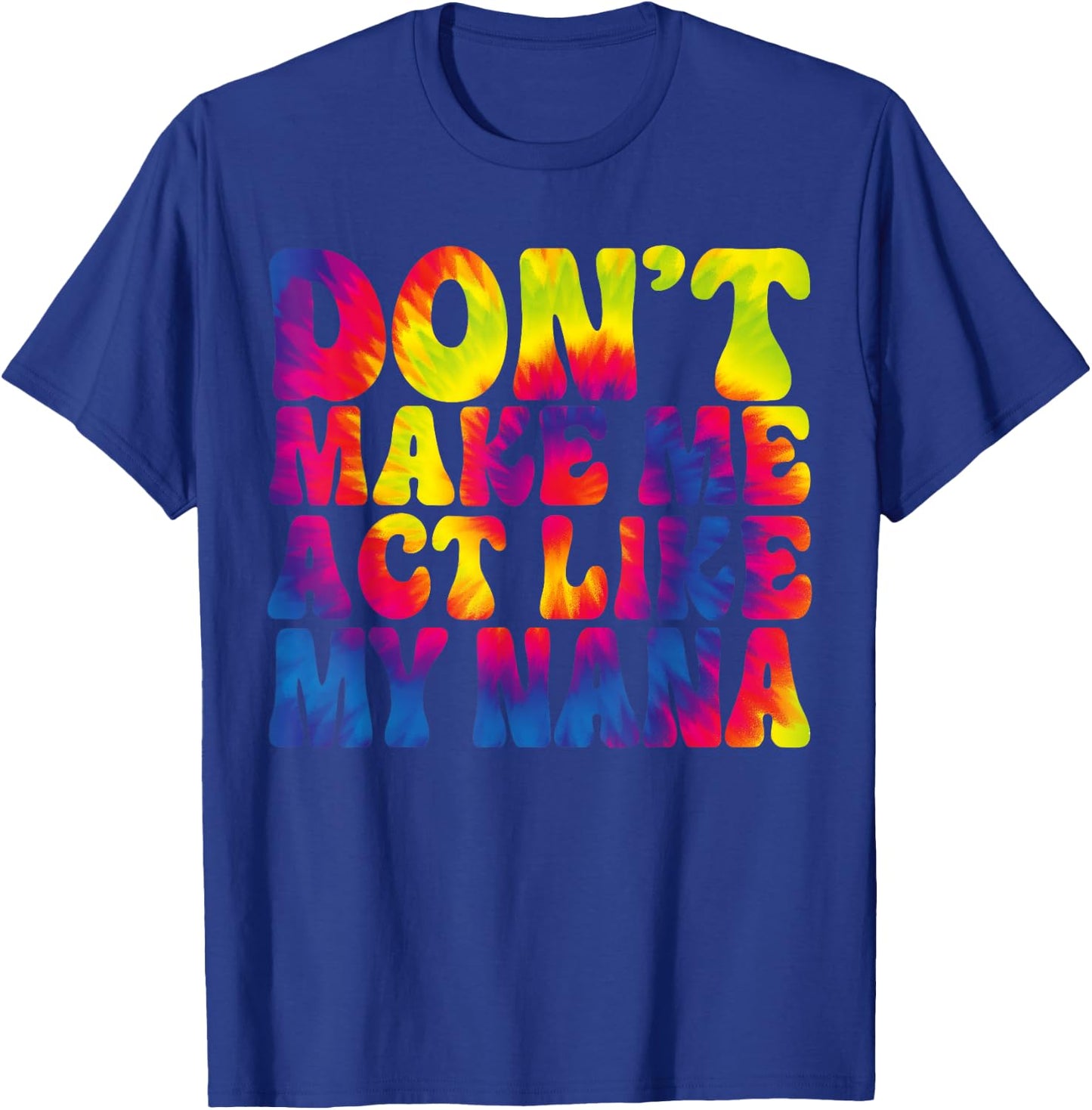 Don't Make Me Act Like My Nana Funny Tie Dye T-Shirt - T-Shirt | Royal