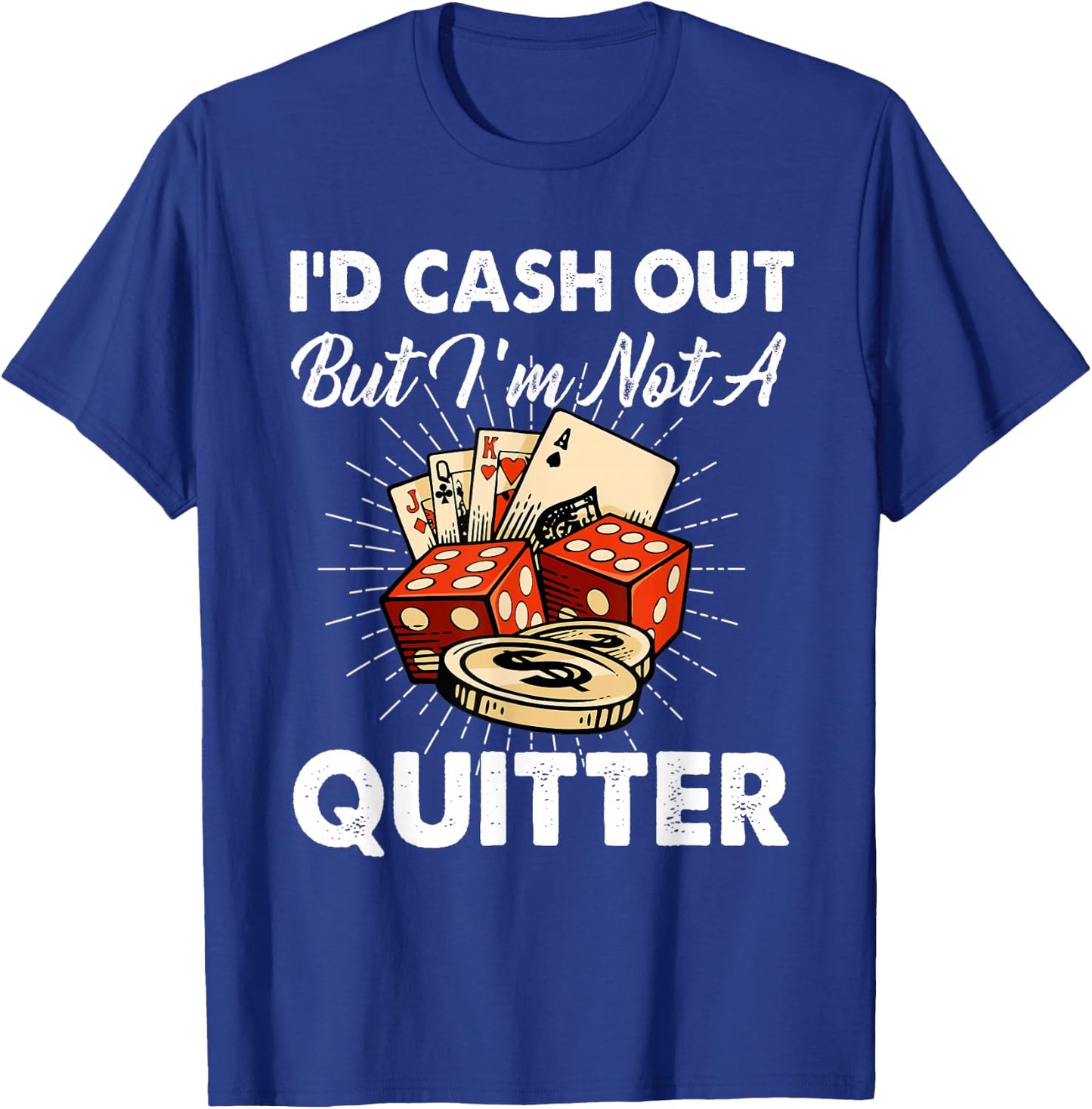 I'd Cash Out But I'm Not A Quitter Gambling Casino T-Shirt - T-Shirt | Royal