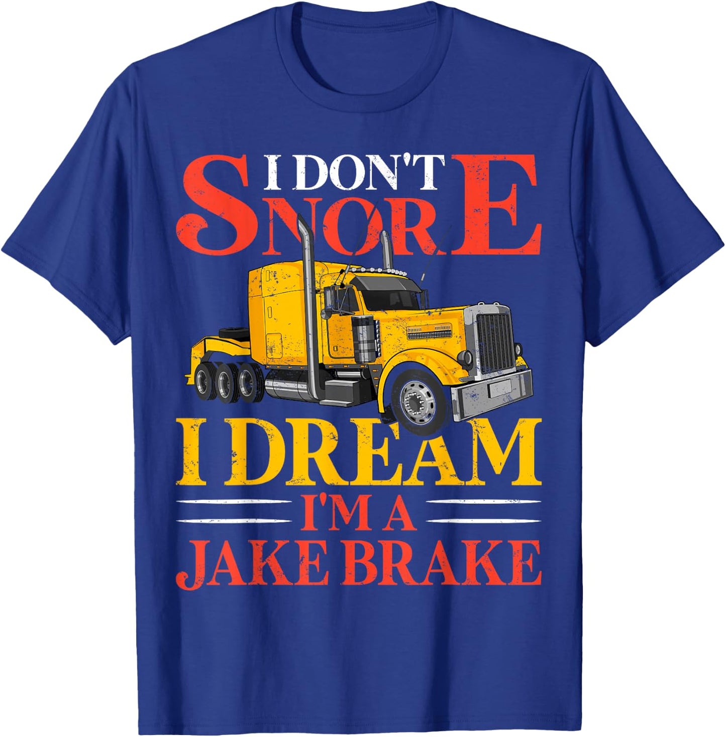 Funny I Don't Snore I Dream I'm A Jake Brake Truck Driver T-Shirt - T-Shirt | Royal
