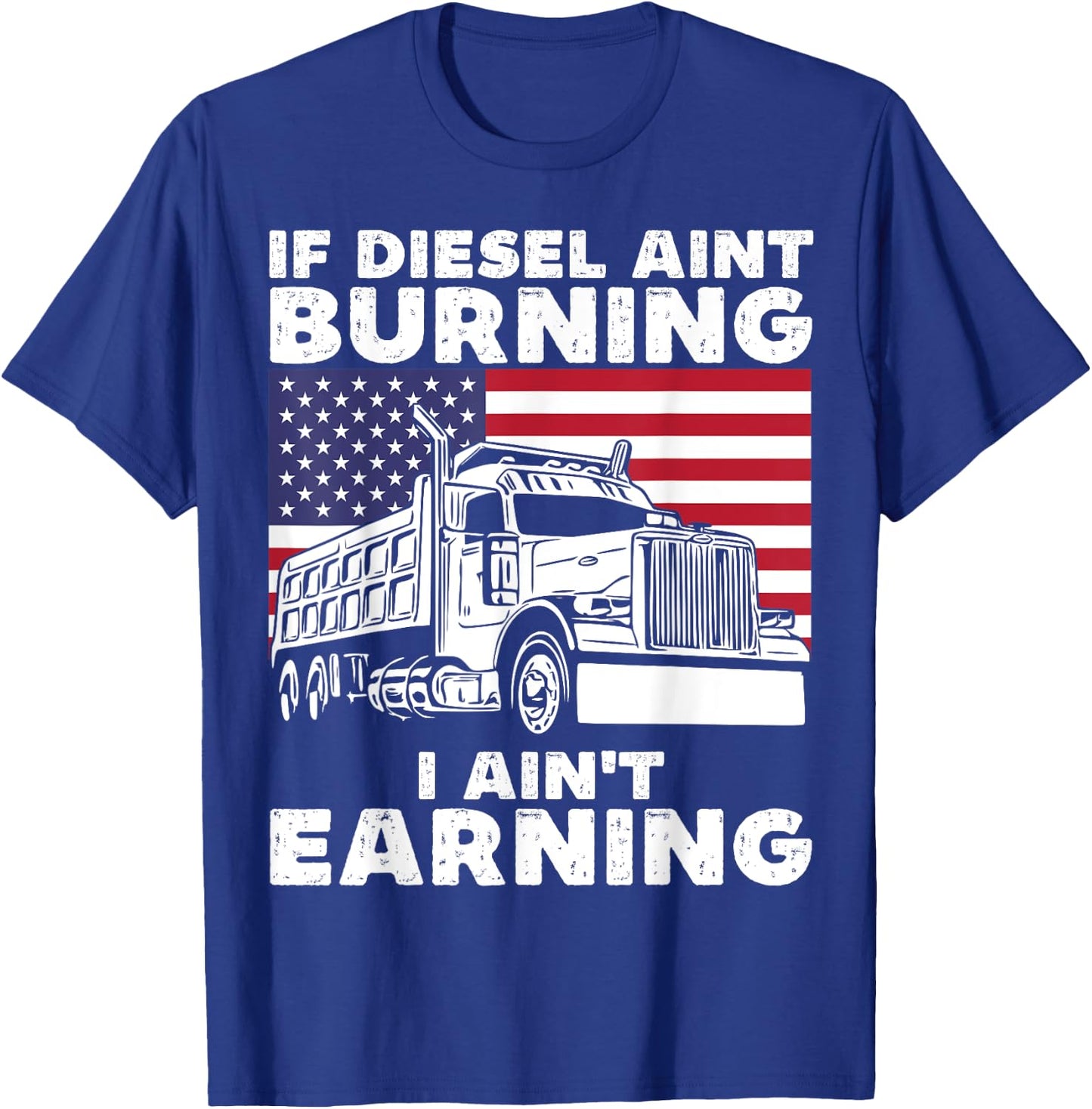 If Diesel Ain't Burning I Aint Earning Truck Driver Patriot T-Shirt - T-Shirt | Royal