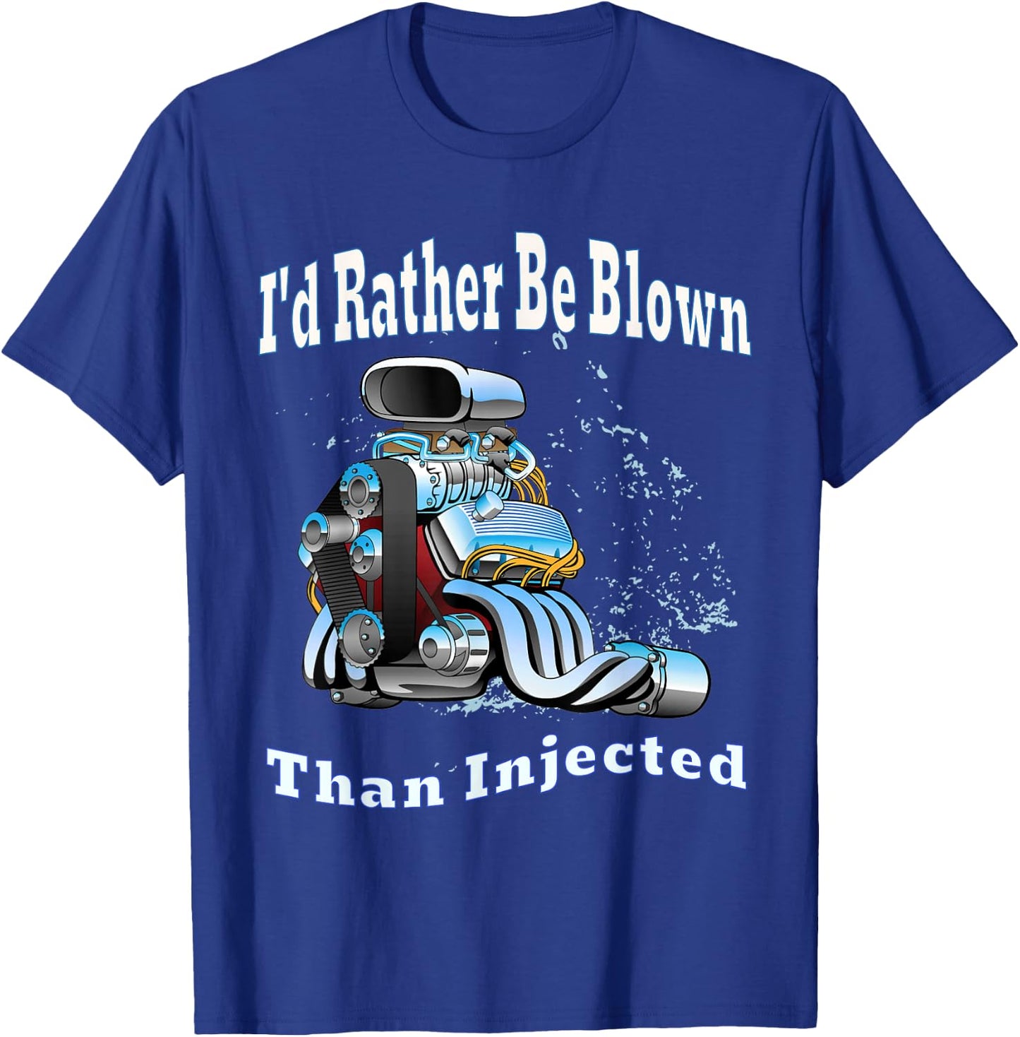 I'd Rather Be Blown Than Injected Car Racing Engine Humor T-Shirt - T-Shirt | Royal