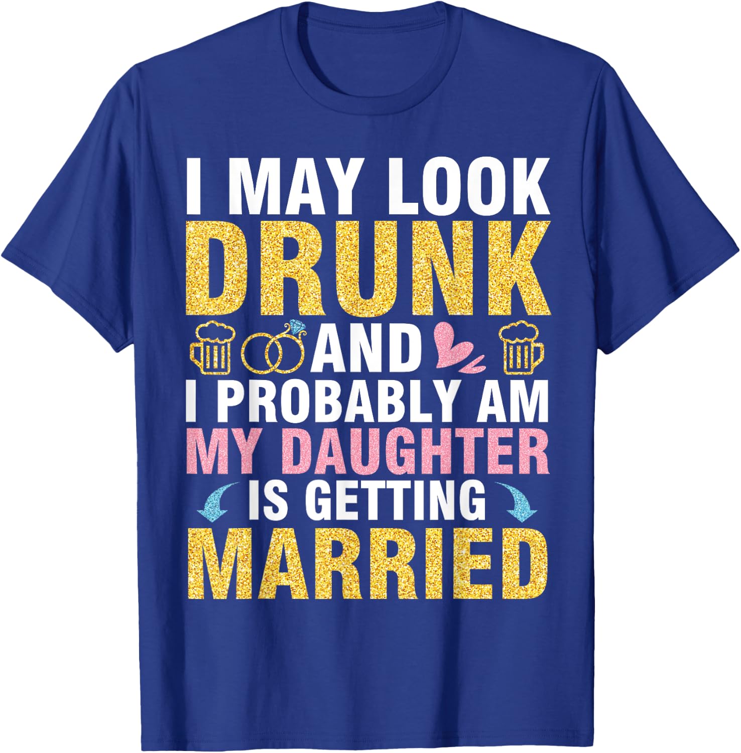 I May Look And I Probably Am My Daughter Is Getting Married T-Shirt - T-Shirt | Royal
