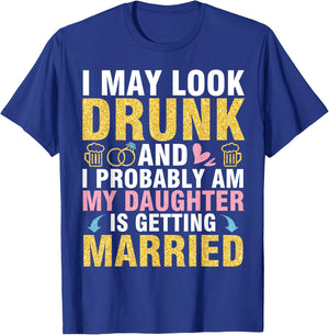 I May Look And I Probably Am My Daughter Is Getting Married T-Shirt - T-Shirt | Royal