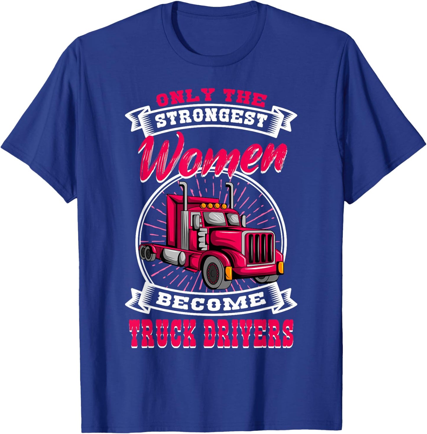 Only The Strongest Women Become Truck Drivers Trucker LGV T-Shirt - T-Shirt | Royal