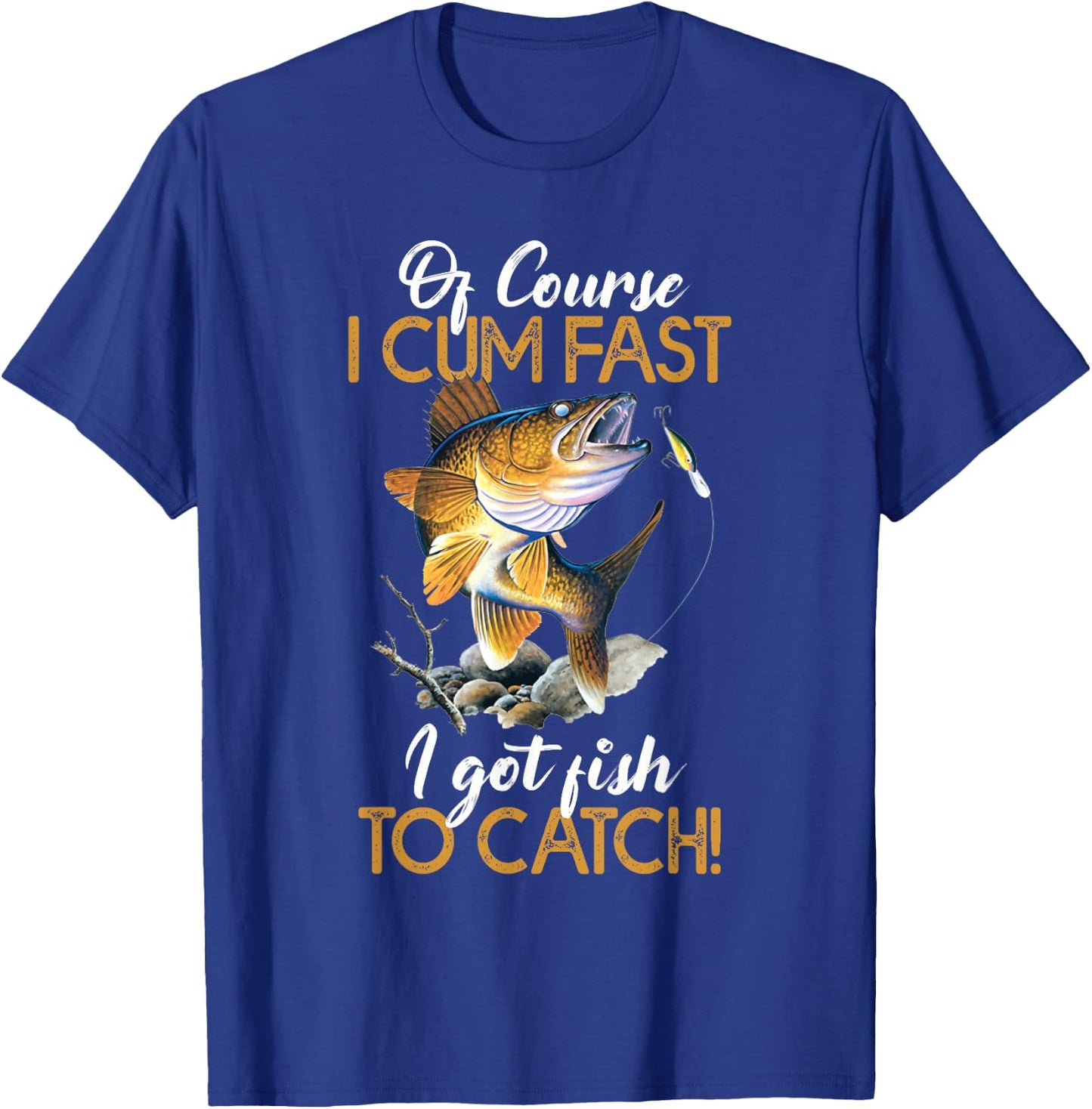 Funny Of Course I Cum Fast I Got Fish to Catch Shirt T-Shirt - T-Shirt | Royal