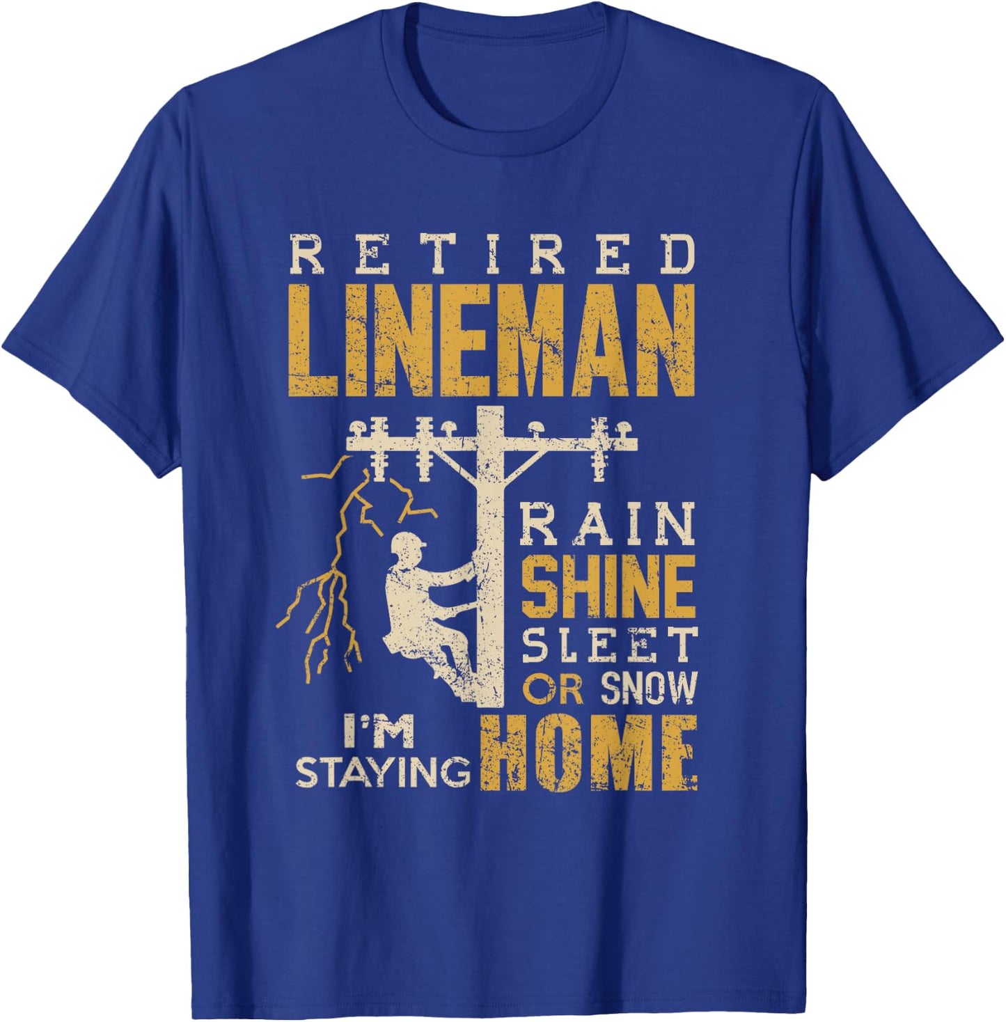 Retired Lineman Shirt Rain Shine Sleet Snow Im Staying Home T-Shirt - T-Shirt | Royal