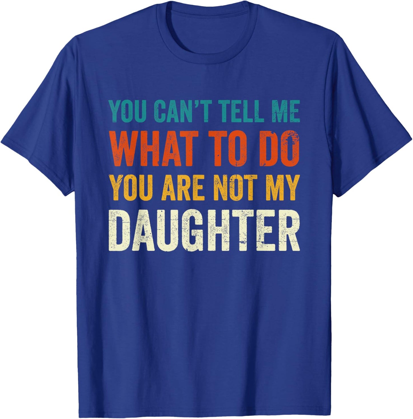 You can't tell me what to do you are not my daughter T-Shirt - T-Shirt | Royal