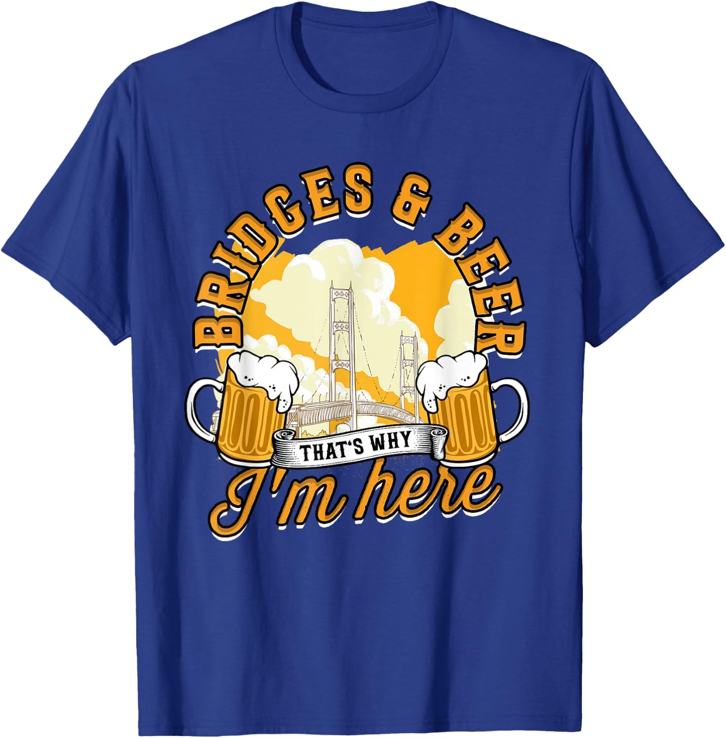 Bridge Engineer Bridges & Beer That's Why I'm Here T-Shirt - T-Shirt | Royal