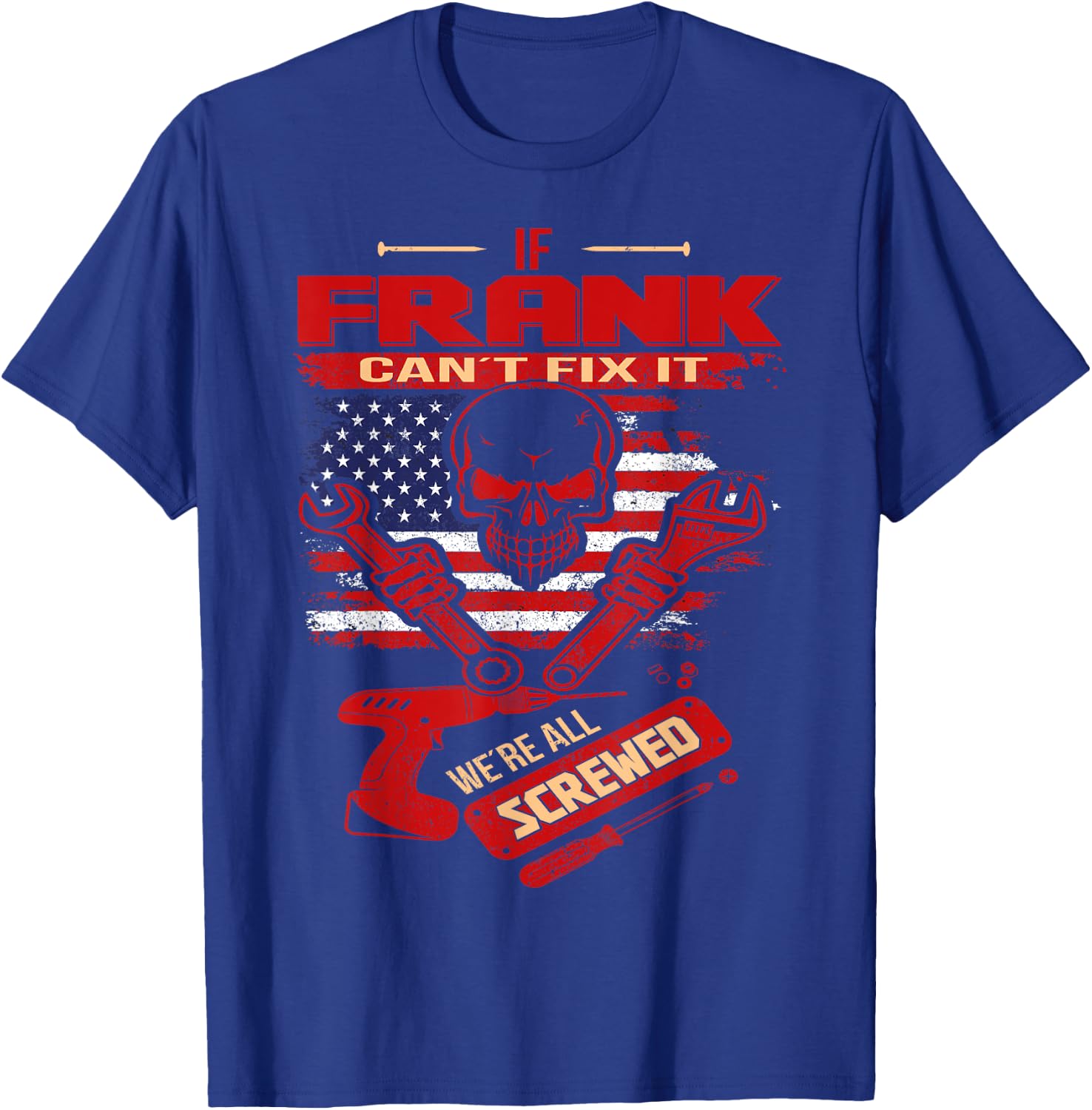 Handyman If FRANK Can't Fix It We're All Screwed T-Shirt - T-Shirt | Royal