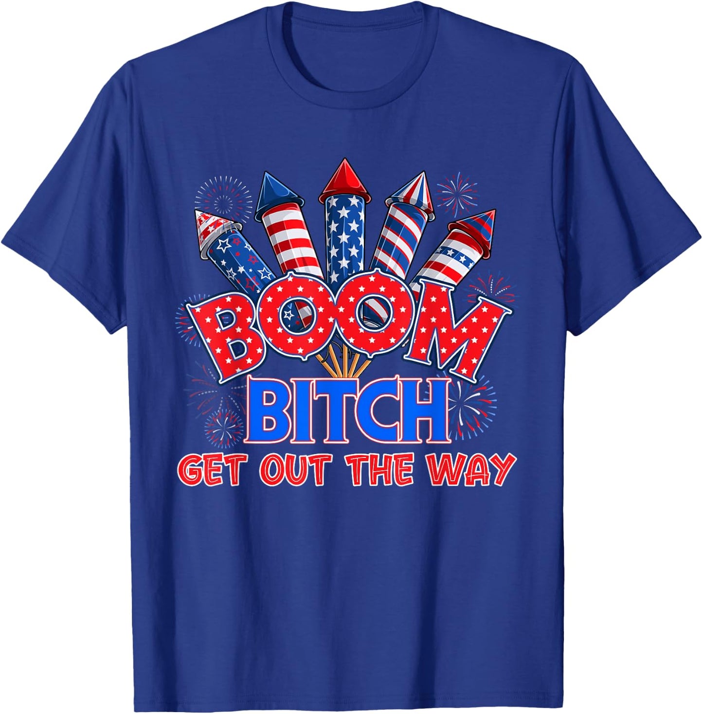 Boom Bitch Get Out The Way USA 4th of July Fireworks Shirt T-Shirt - T-Shirt | Royal