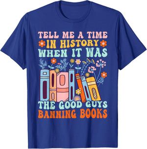 Tell Me a Time in History When the Good Guys Banning Books T-Shirt - T-Shirt | Royal