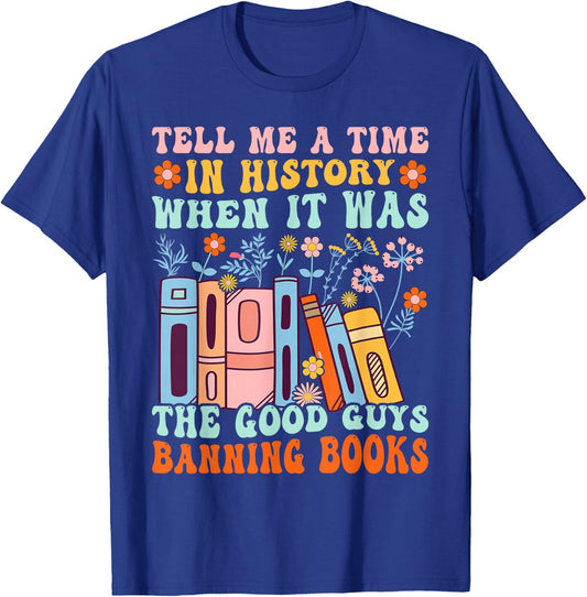 Tell Me a Time in History When the Good Guys Banning Books T-Shirt - T-Shirt | Royal