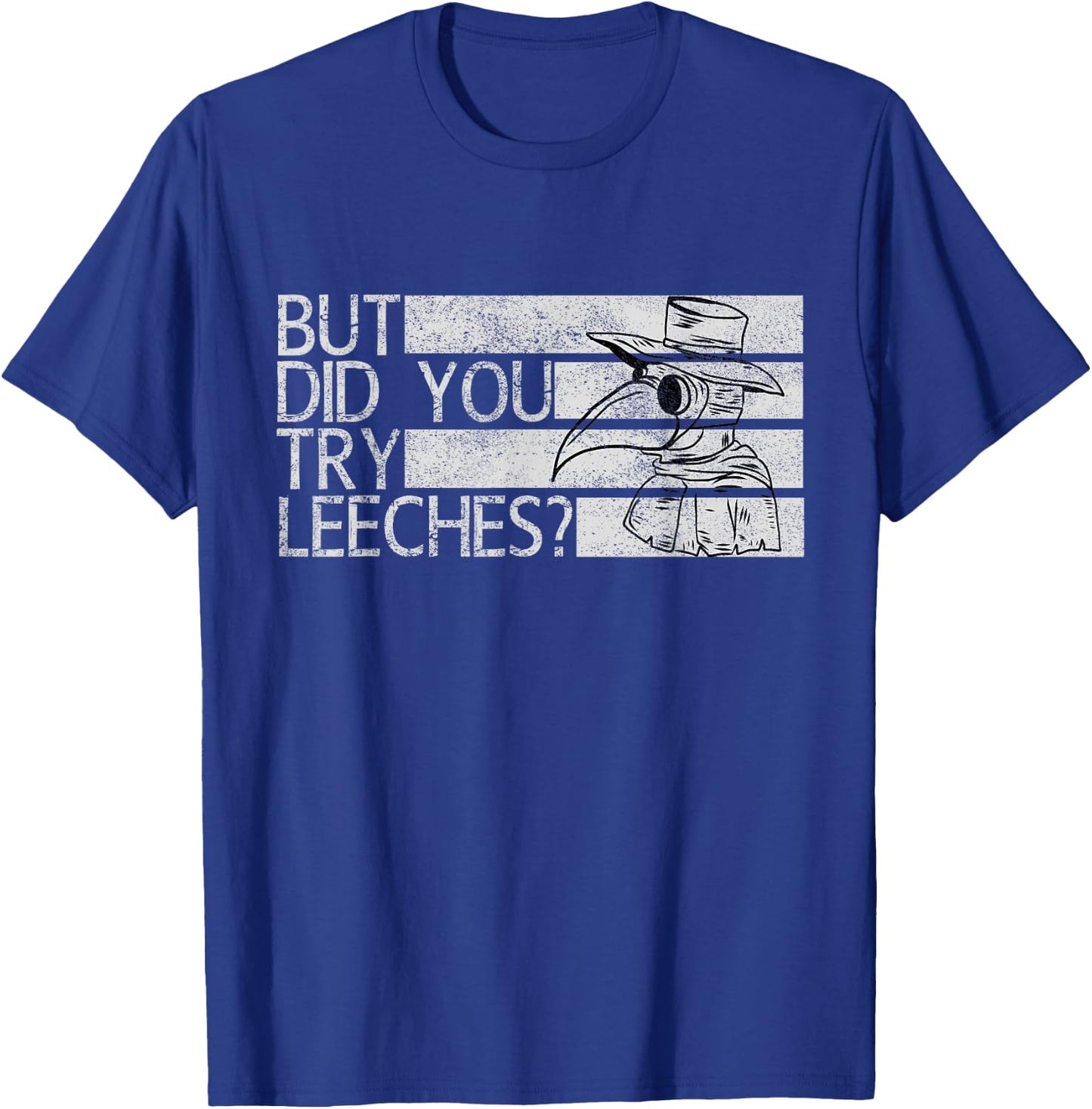 Funny "But did you try leeches?" - Plague Doctor T-Shirt - T-Shirt | Royal