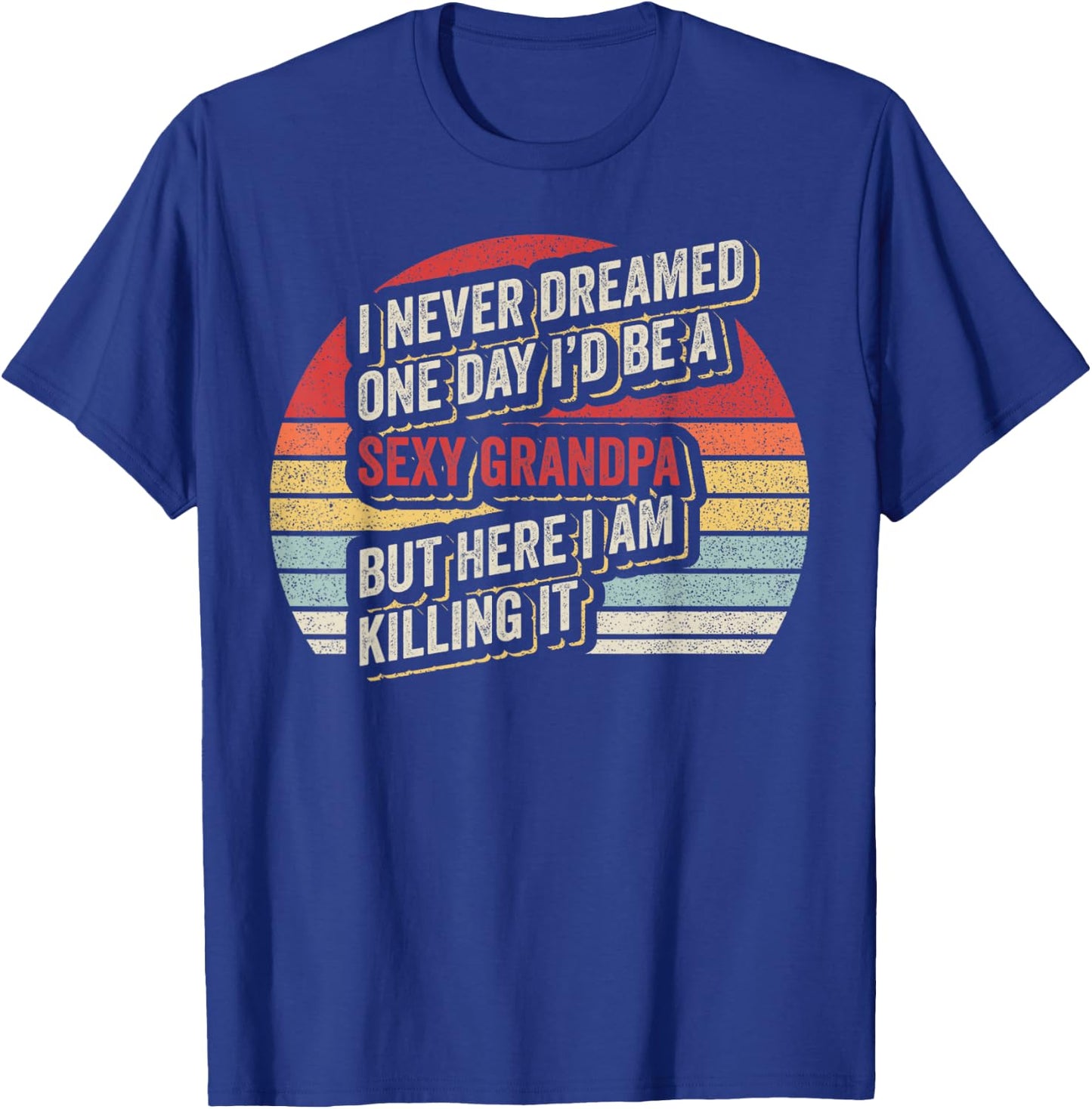 Retro Vintage Sexy Grandpa Funny Sarcastic I Never Dreamed T-Shirt - T-Shirt | Royal