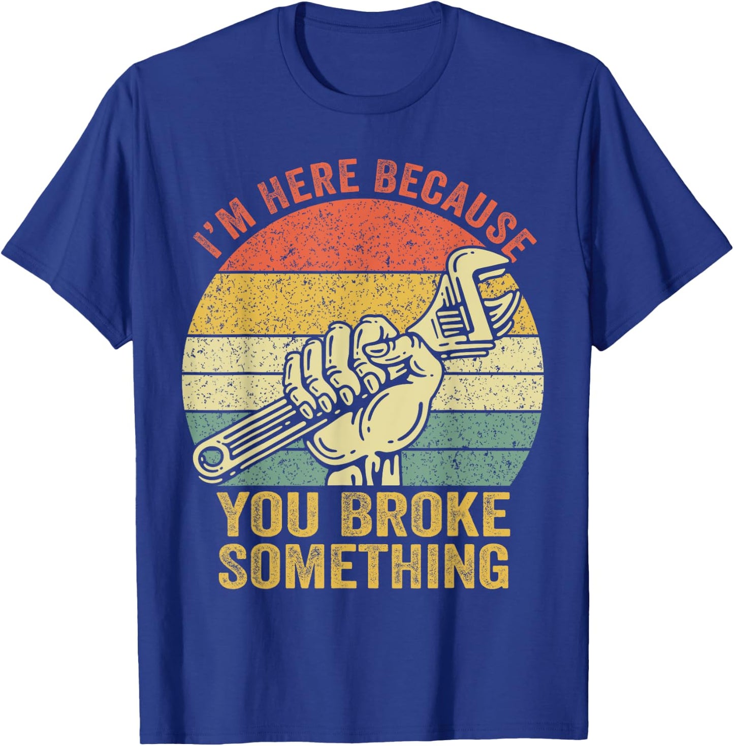 I'm Here Because You Broke Something Mechanic Handyman Retro T-Shirt - T-Shirt | Royal