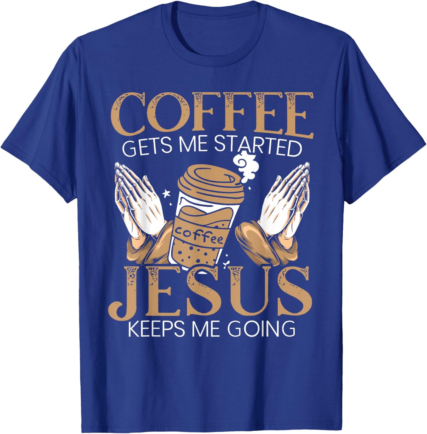 Coffee Get Me Started Jesus Keeps Me Going Christian T-Shirt - T-Shirt | Royal