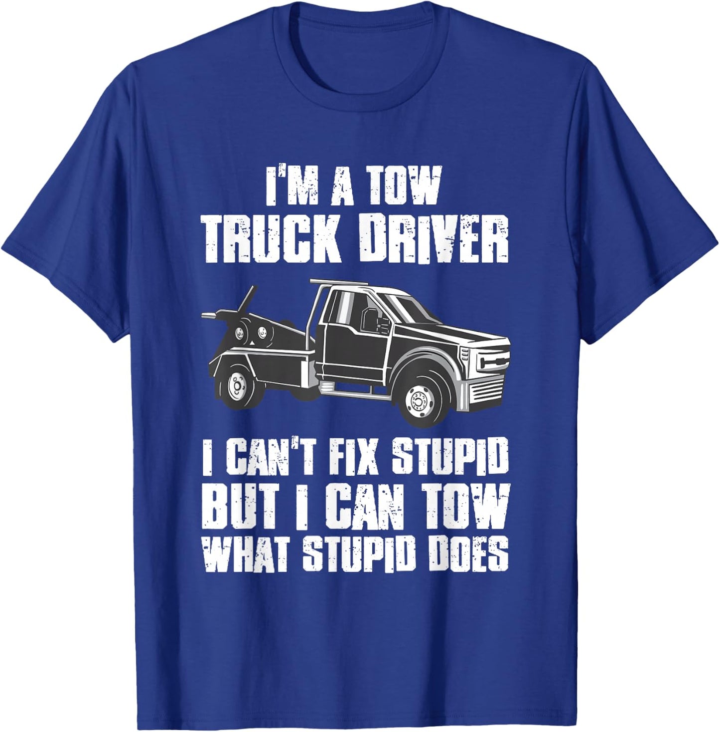 I'm a Tow Truck Driver I Can't Fix Stupid Gift Towing T-Shirt - T-Shirt | Royal
