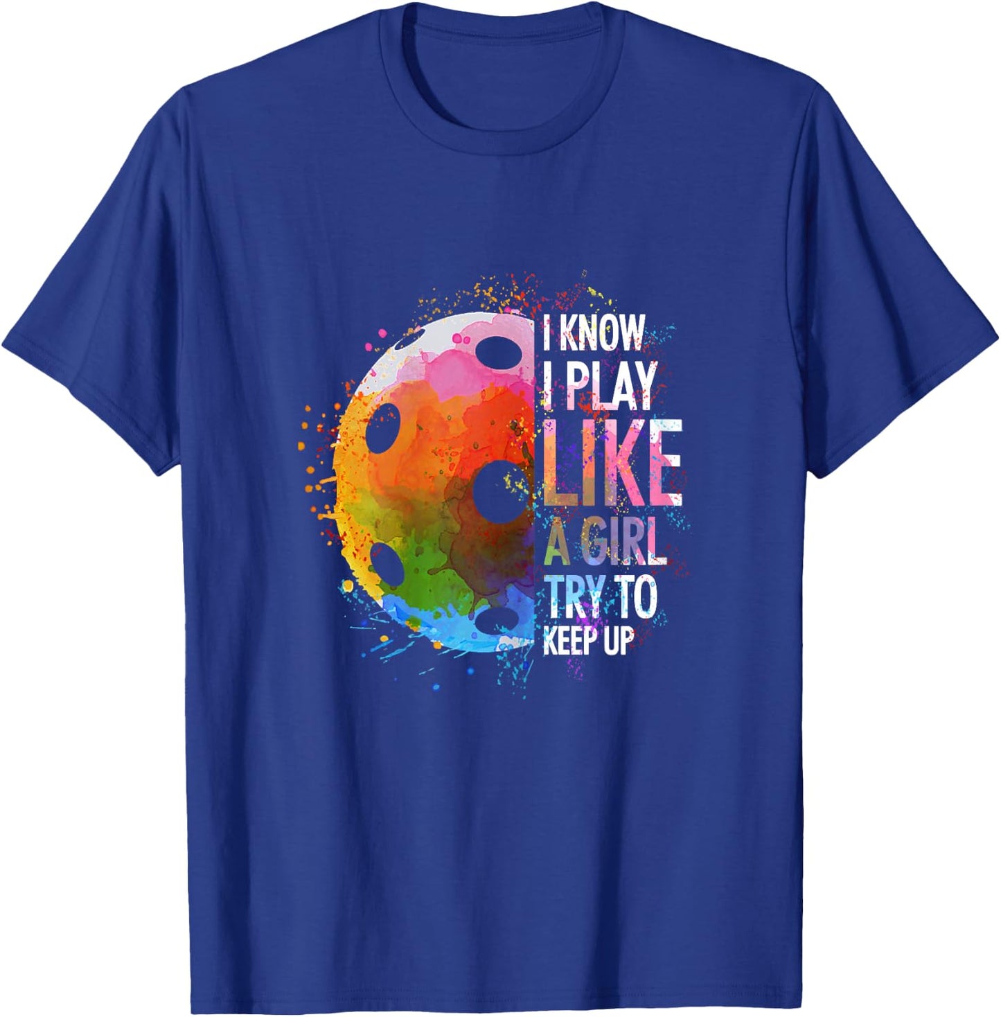I Know I Play Like A Girl Funny Pickleball Player T-Shirt - T-Shirt | Royal