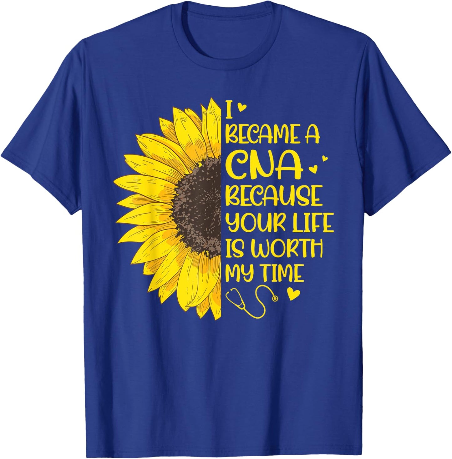 I Became a CNA Because Your Life Is Worth My Time Sunflower T-Shirt - T-Shirt | Royal