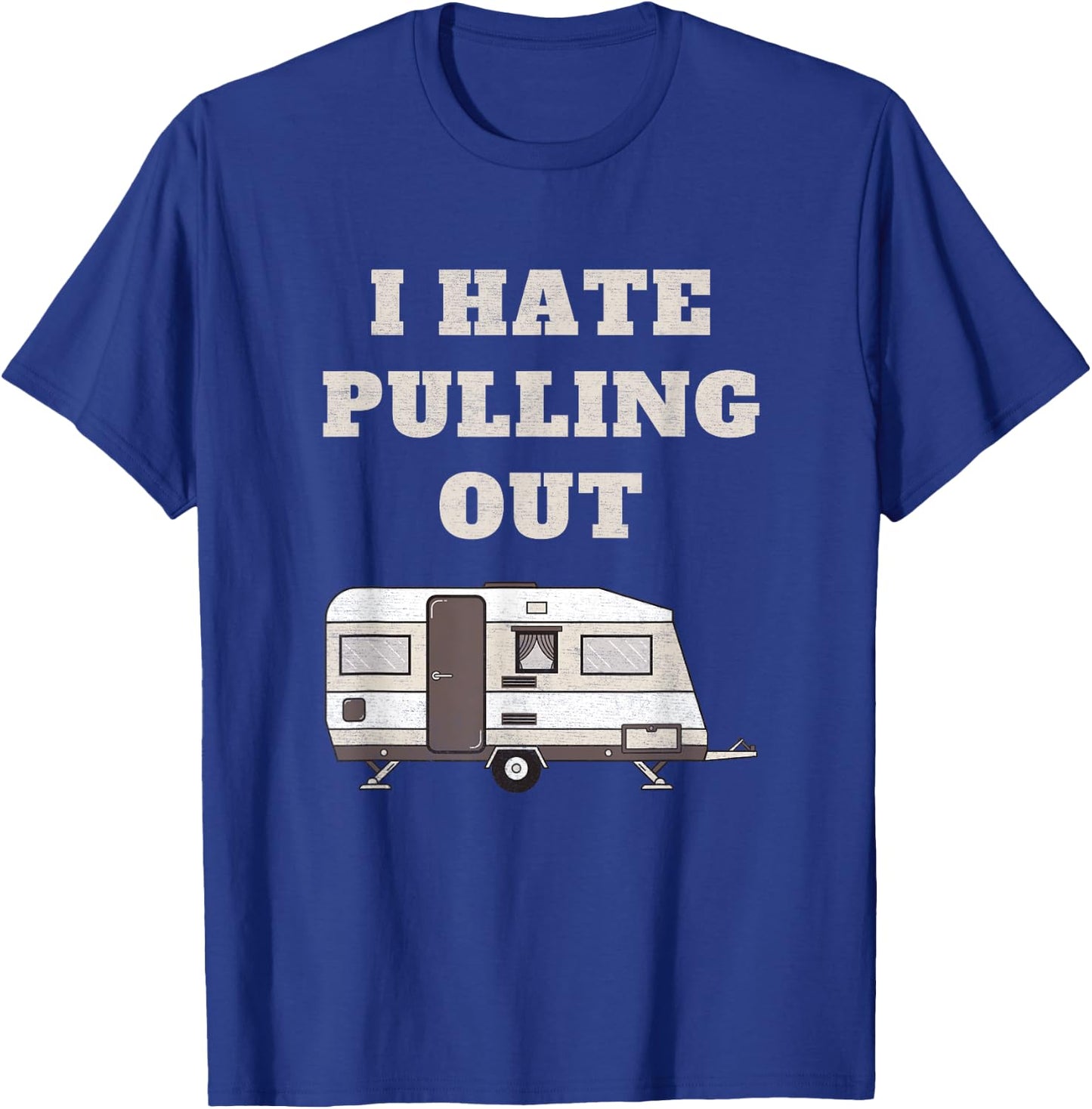 I Hate Pulling Out Funny Camper Camp Camping Trailer Vintage T-Shirt - T-Shirt | Royal