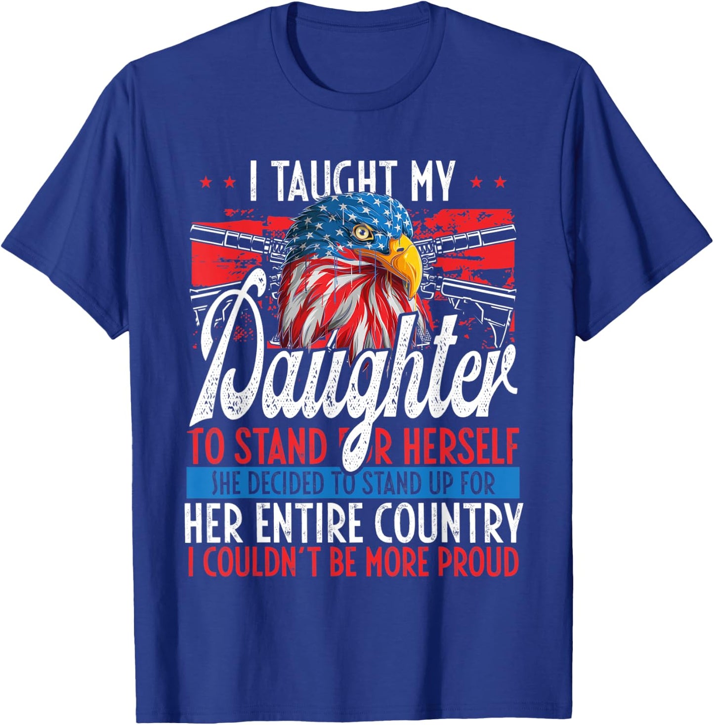I Taught My Daughter To Stand Up Proud July 4 Freedom T-Shirt - T-Shirt | Royal