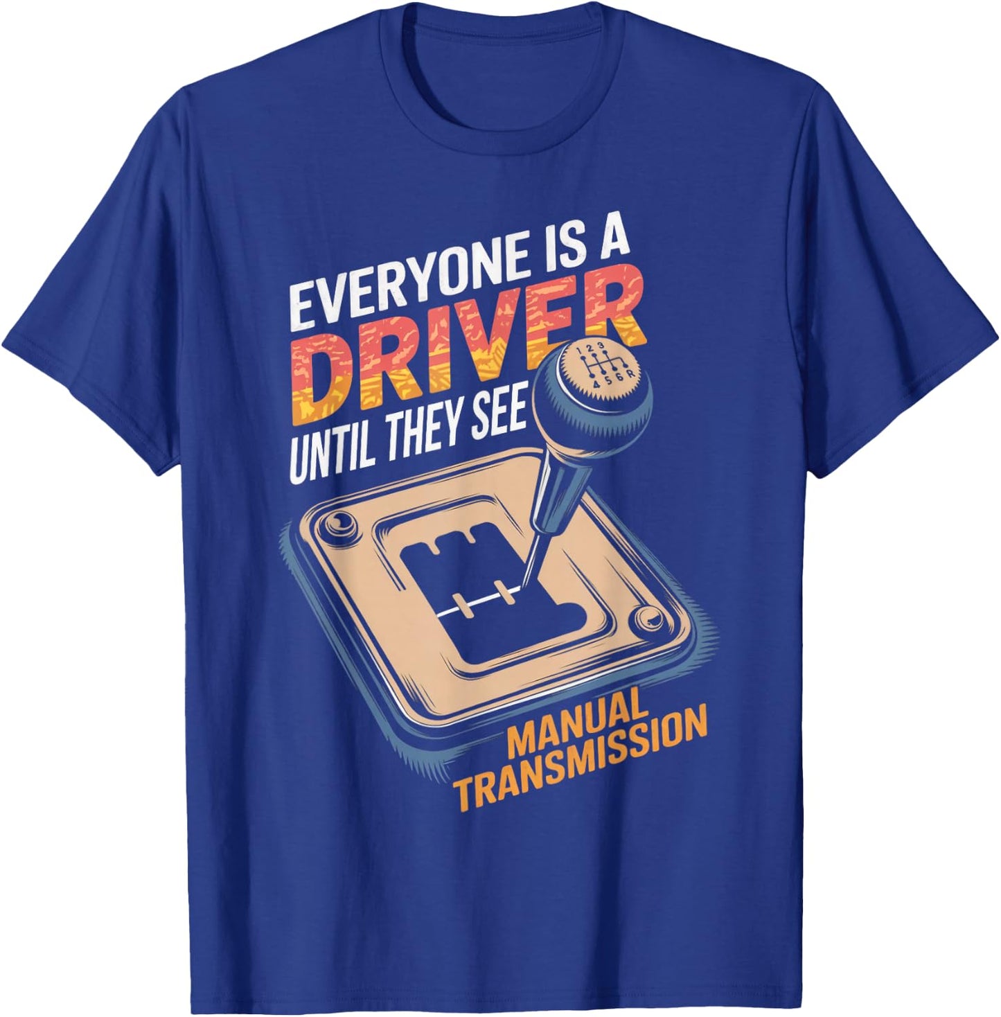 Everyone Is A Driver Gear Stick Driver Manual Transmission T-Shirt - T-Shirt | Royal
