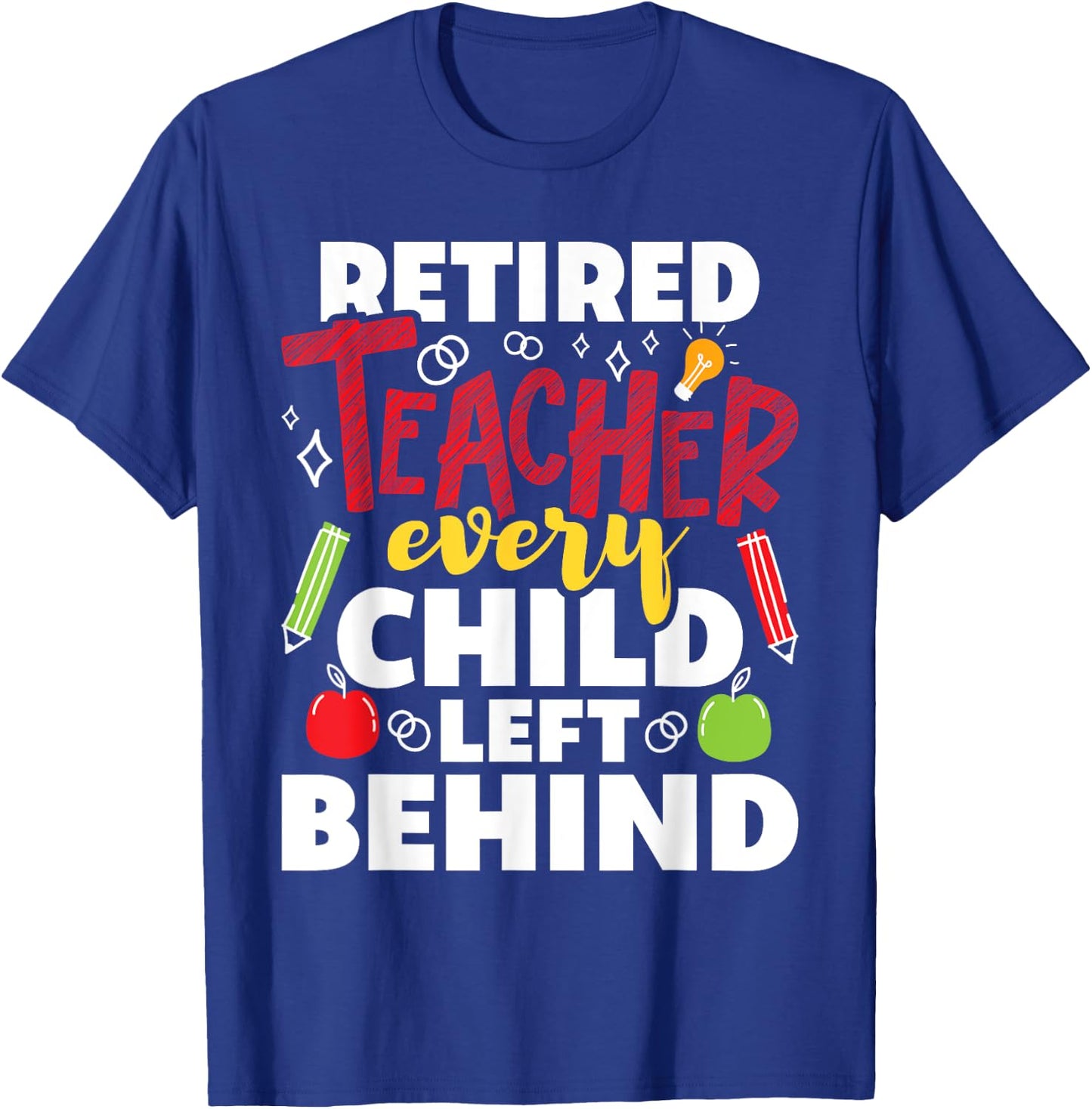 Retired Teacher Every Child Left Behind - Retiree Retirement T-Shirt - T-Shirt | Royal