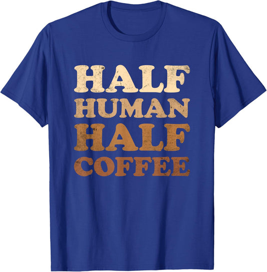 Half Human Half Coffee Shirt Half Human Half Coffee T-Shirt - T-Shirt | Royal