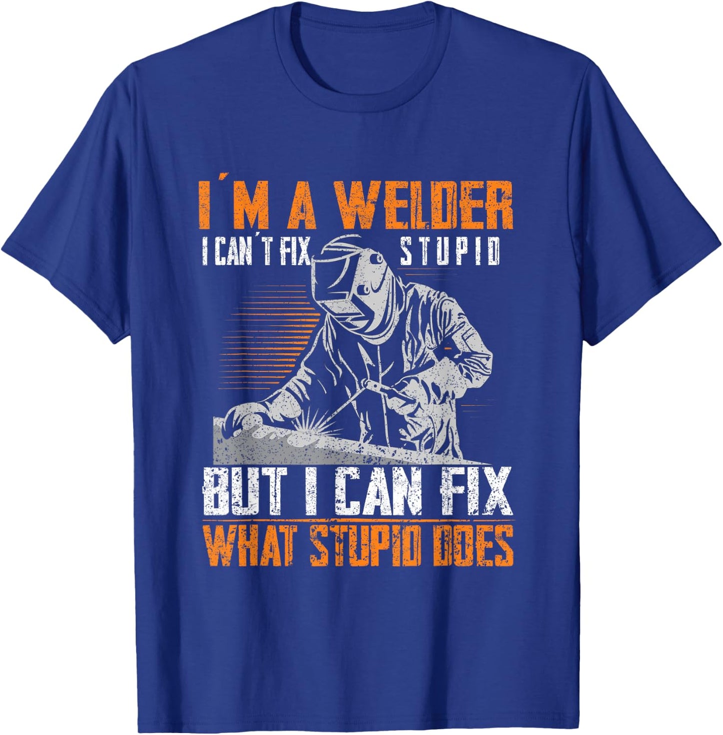 I´m A Welder I Can´t Fix Stupid Welder Welding T-Shirt - T-Shirt | Royal