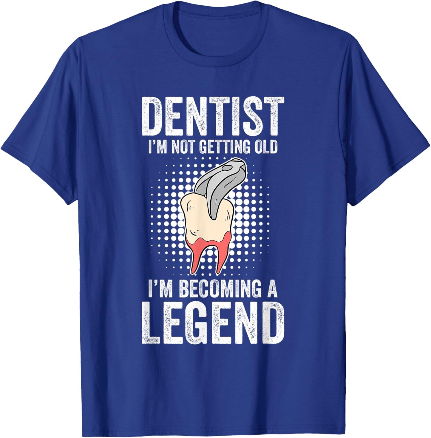 Dentist I'm Not Getting Old I'm Becoming A Legend T-Shirt - T-Shirt | Royal