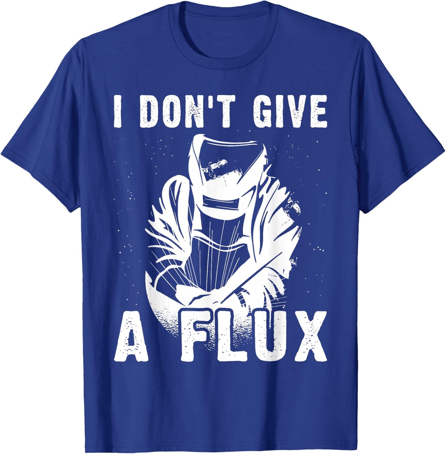 I Don't Give A Flux For A Welder T-Shirt - T-Shirt | Royal