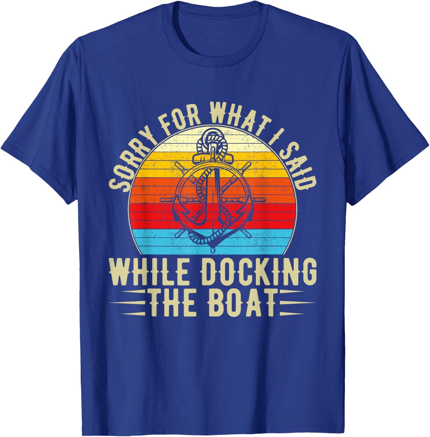 Sorry For What I Said While Docking The Boat T-Shirt - T-Shirt | Royal