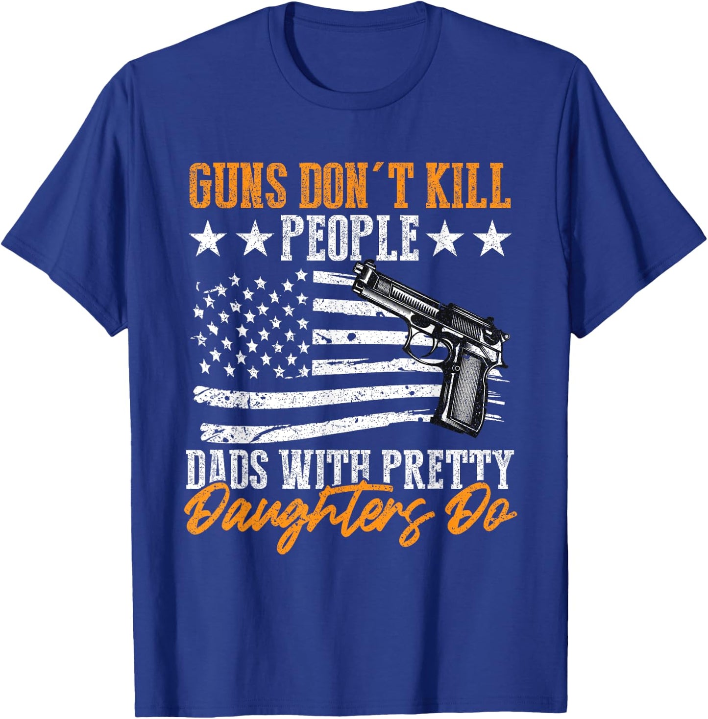 Guns Don't Kill People Dads With Pretty Daughters Do T-Shirt - T-Shirt | Royal