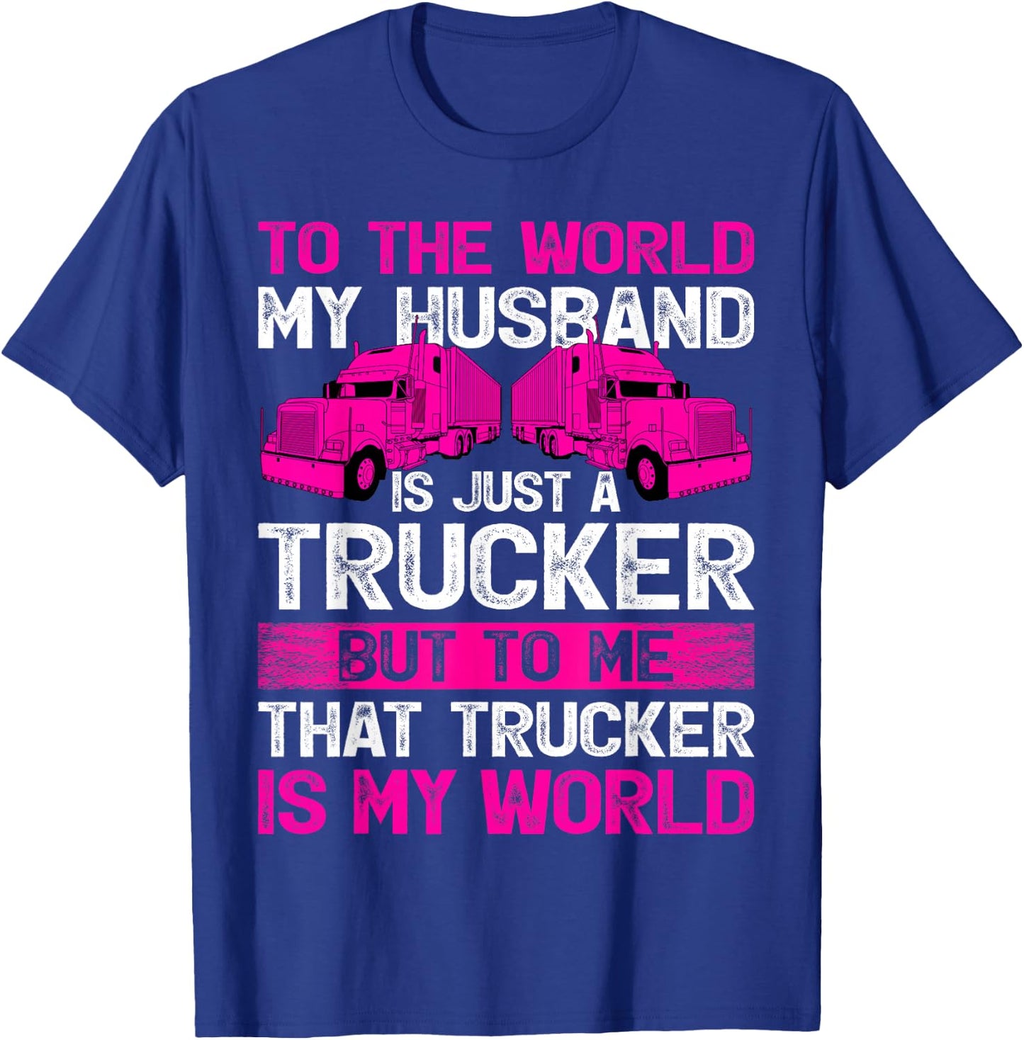 Truck Driver Wife To The World My Husband Is Just A Trucker T-Shirt - T-Shirt | Royal