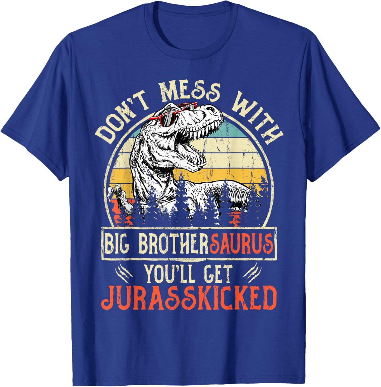 Don't Mess With Big Brothersaurus You'll Get Jurasskicked T-Shirt - T-Shirt | Royal