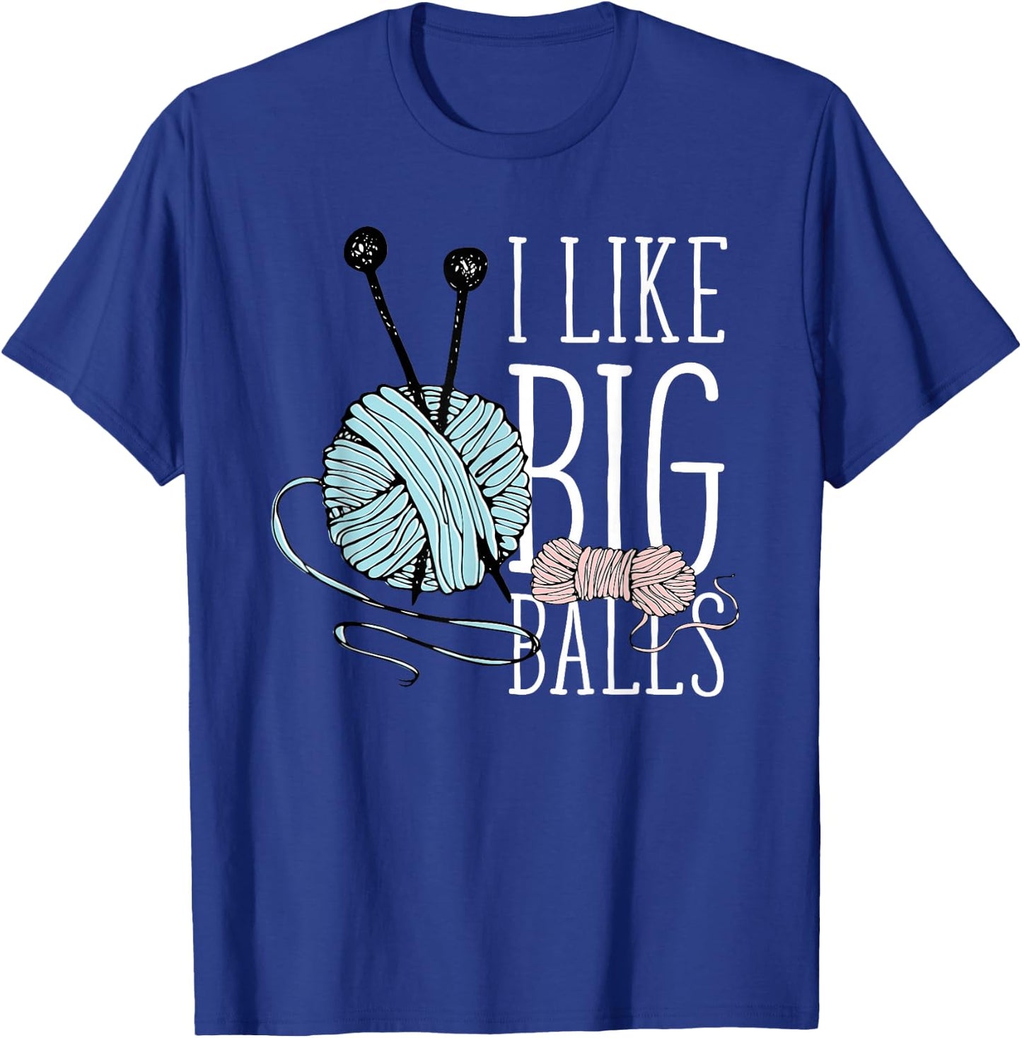 I Like Big Balls Knitting Funny Crochet Yarn Sewing Quilting T-Shirt - T-Shirt | Royal