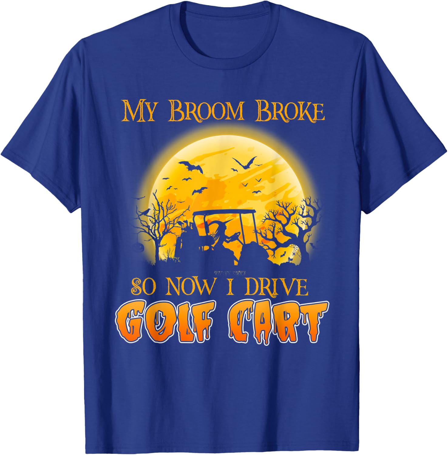 My Broom Broke So Now I Drive A Golf Cart Halloween T-Shirt - T-Shirt | Royal