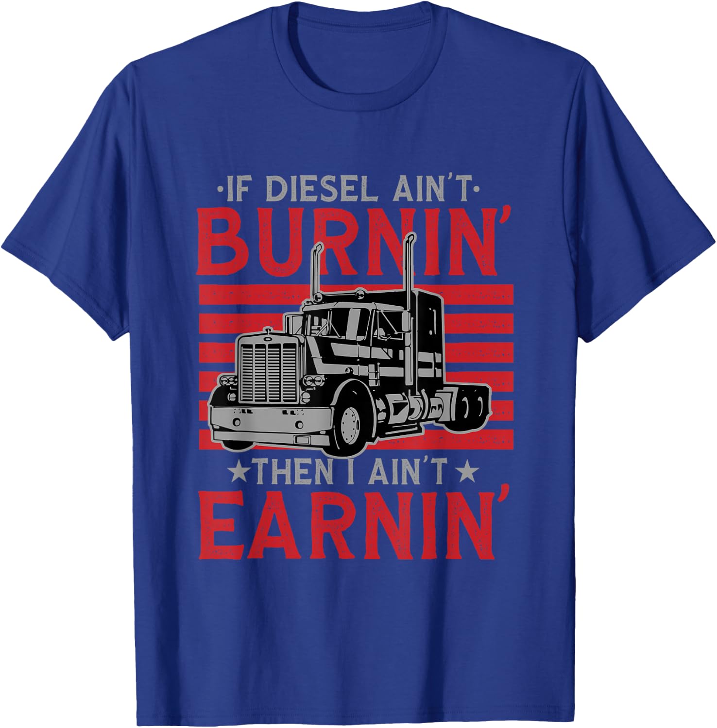 If Diesel Ain't Burning Then I Ain't Earning Truck Driver T-Shirt - T-Shirt | Royal