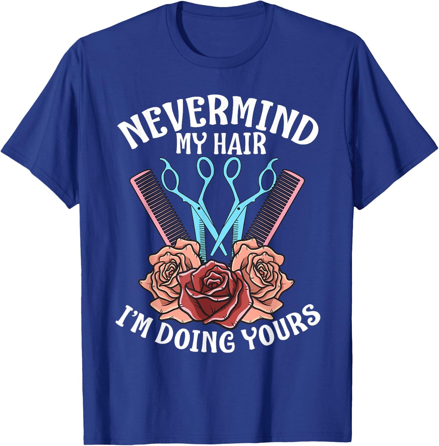 Funny Nevermind My Hair I'm Doing Yours Gift Hairdresser T-Shirt - T-Shirt | Royal