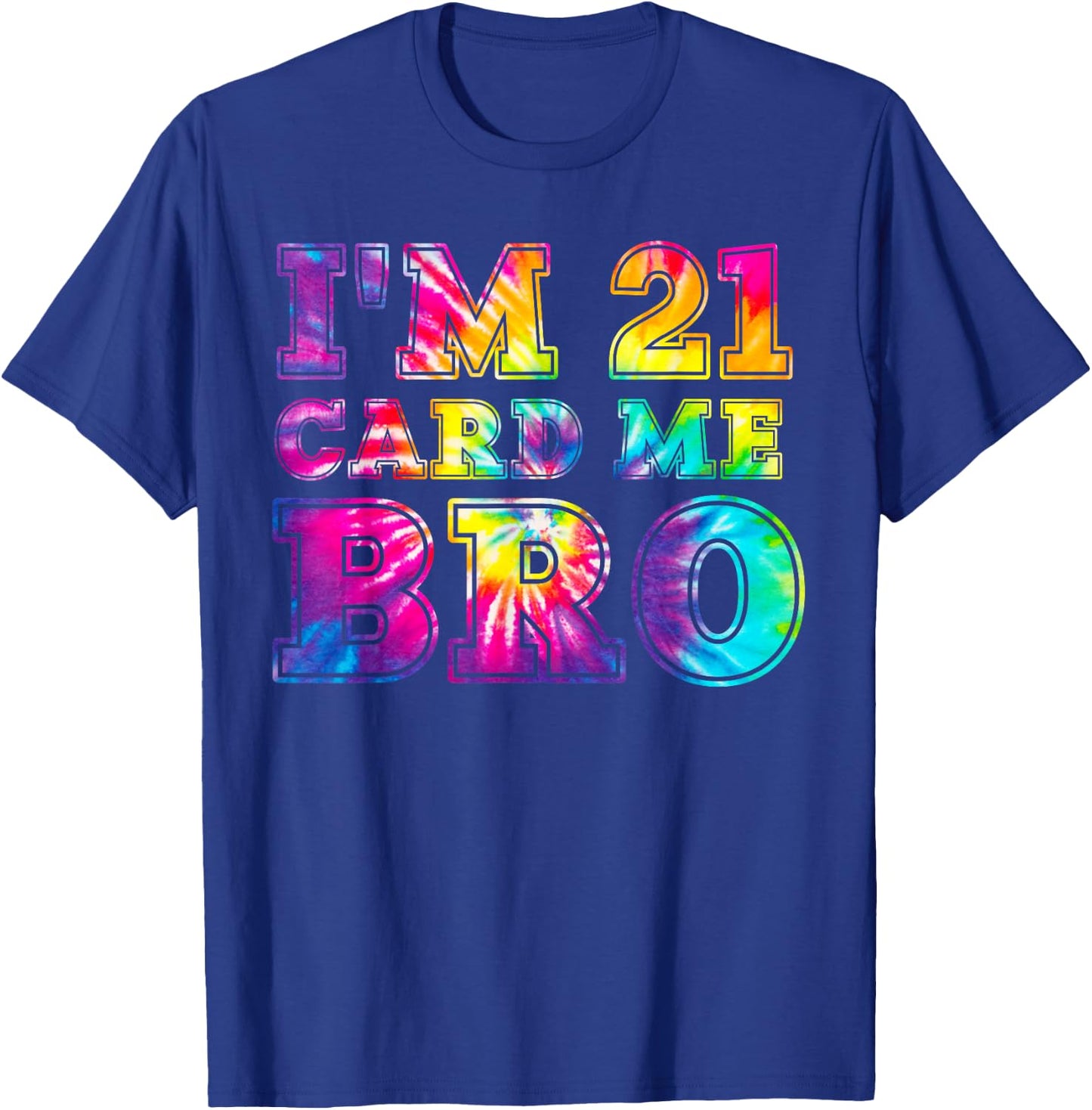 I'm 21 Card Me Bro Shirt 21st Birthday Pajamas Tie Dye T-Shirt - T-Shirt | Royal