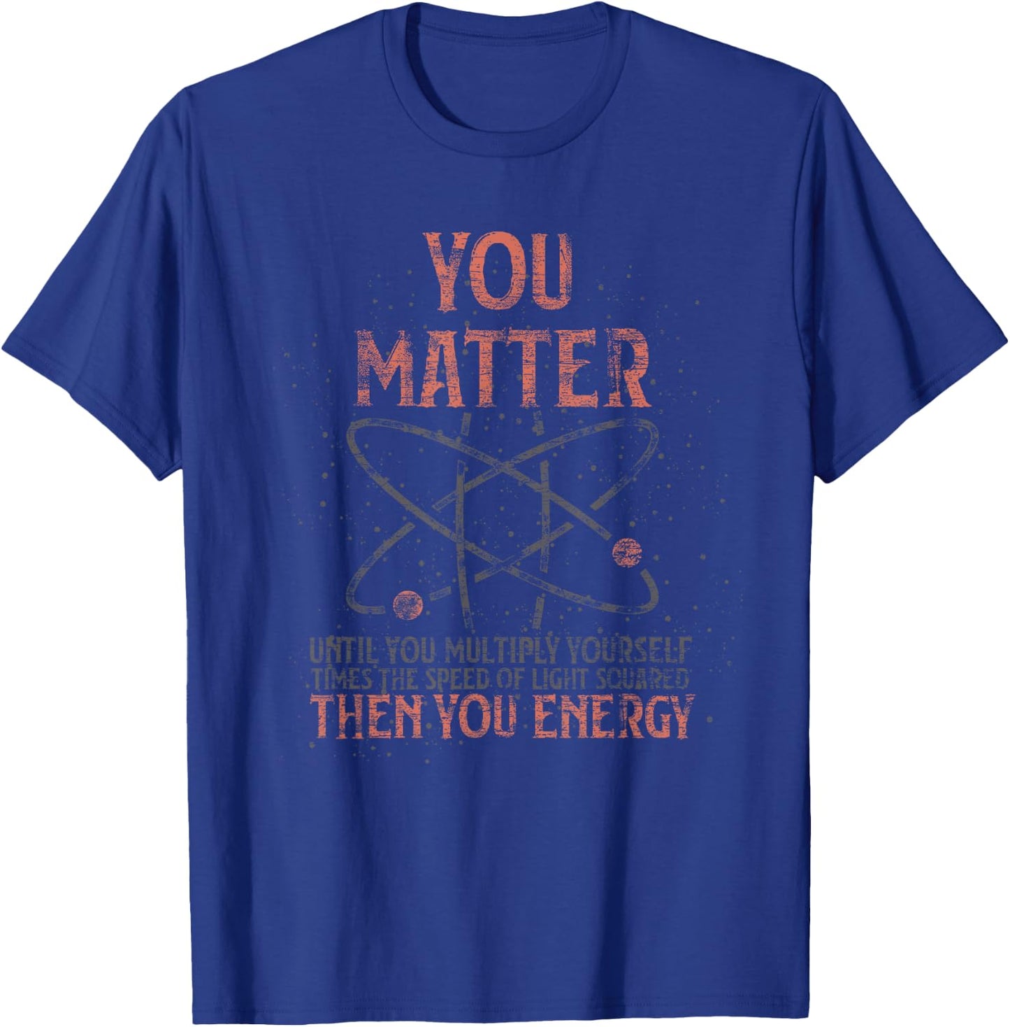 You Matter Until You Multiply Yourself Funny Science Physics T-Shirt - T-Shirt | Royal