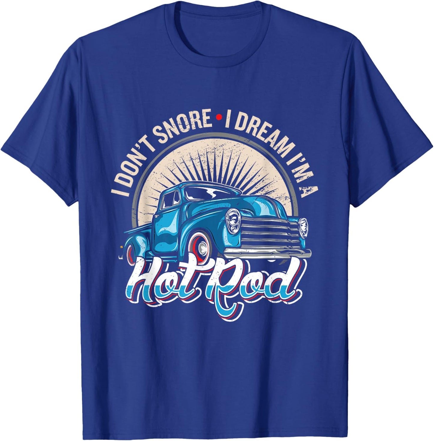 I Dont Snore I Dream Im A Hot Rod Hot Rod Oldtimer Hot Rods T-Shirt - T-Shirt | Royal