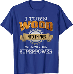 I Turn Wood Into Things Superpower Woodworking Carpenter T-Shirt - T-Shirt | Royal