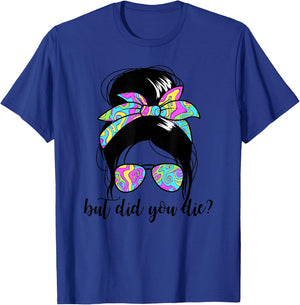 But Did You Die? Funny Women's Messy Bun But Did You Die T-Shirt - T-Shirt | Royal