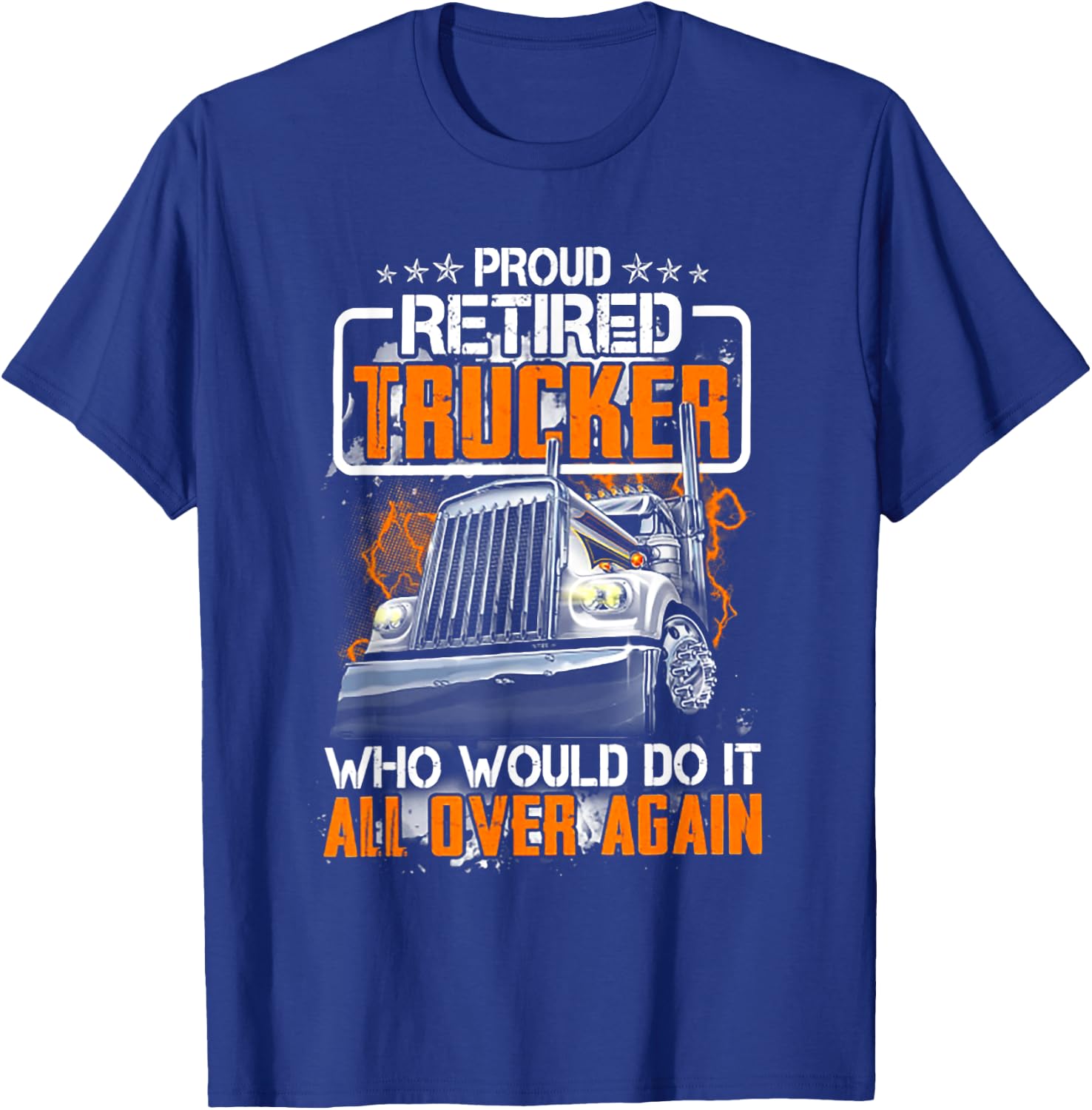 Proud Retired Trucker Who Would Do It All Over Again T-Shirt - T-Shirt | Royal
