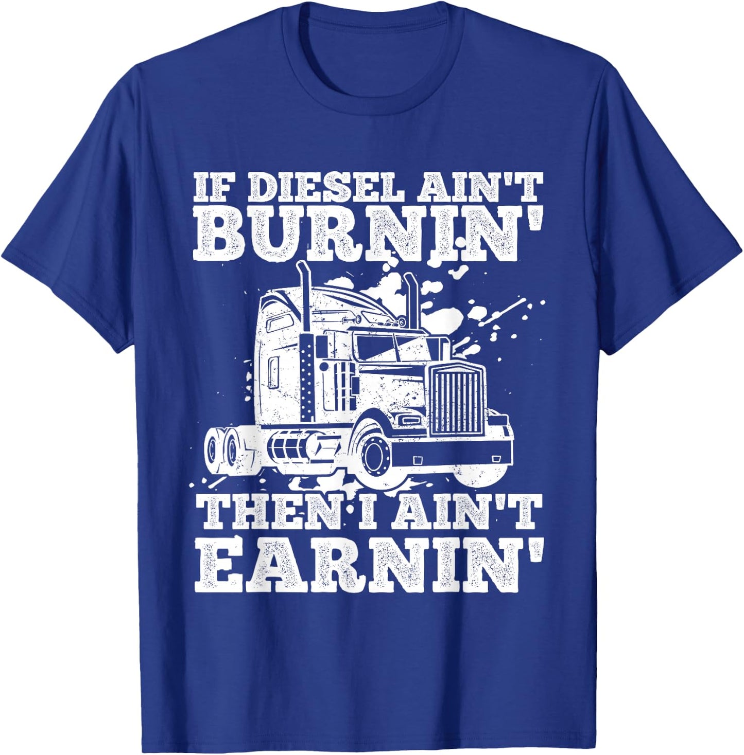 If Diesel Ain't Burnin' Then I Ain't Earning Truck Lover T-Shirt - T-Shirt | Royal
