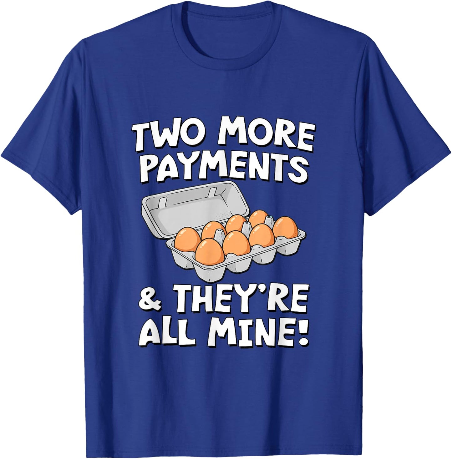 Two More Payments & They're All Mine! - Eggs T-Shirt - T-Shirt | Royal