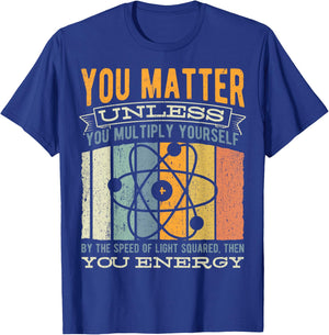 You Matter Unless You Then Multiply Your Energy - Science T-Shirt - T-Shirt | Royal