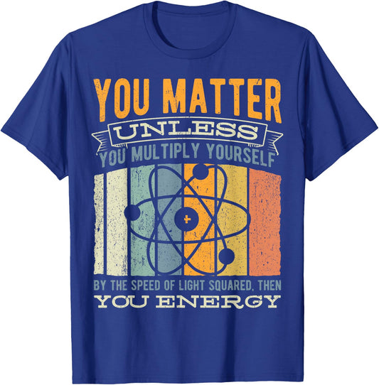 You Matter Unless You Then Multiply Your Energy - Science T-Shirt - T-Shirt | Royal
