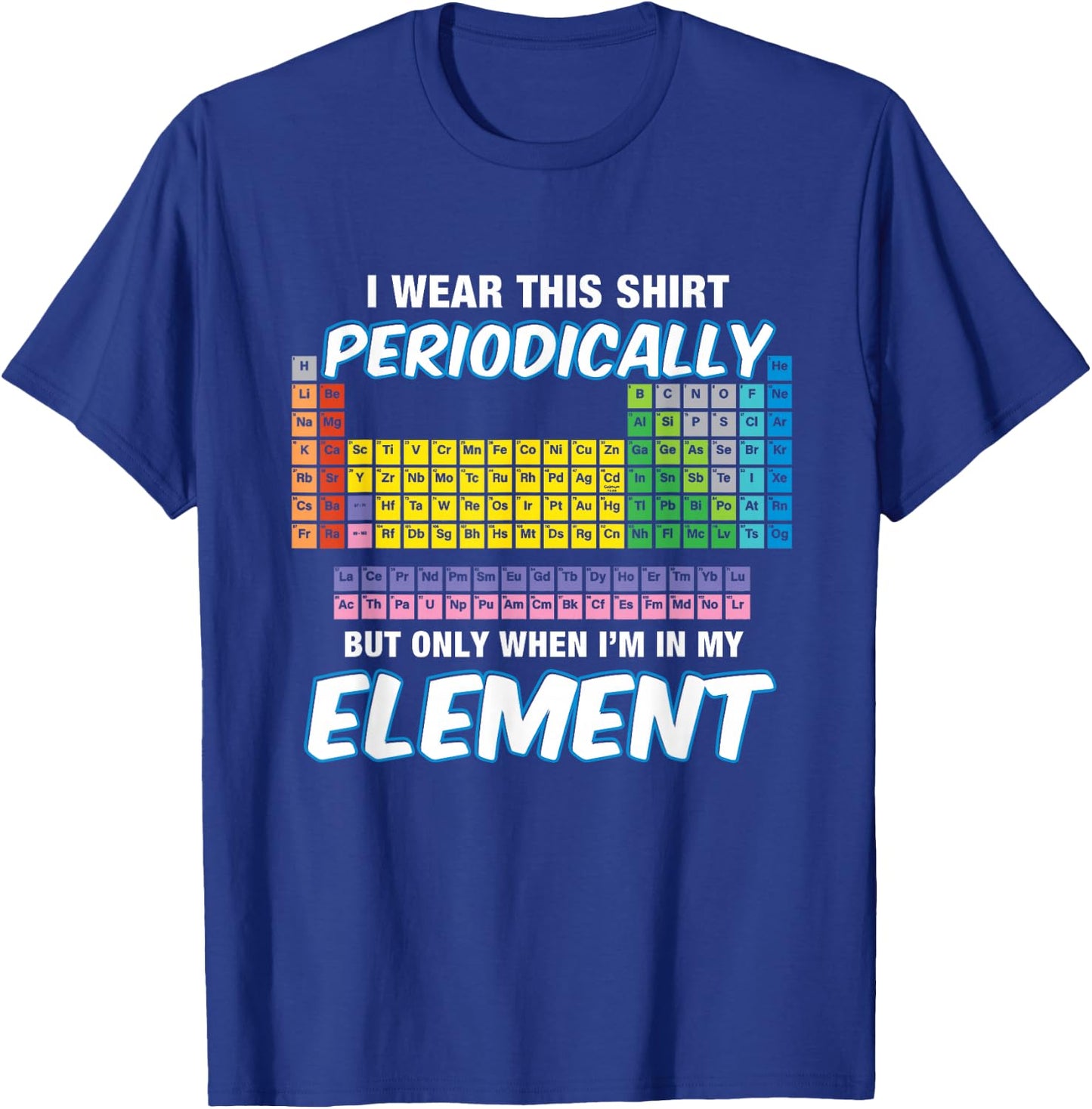 I Wear This Shirt Periodically Periodic Table T-Shirt - T-Shirt | Royal